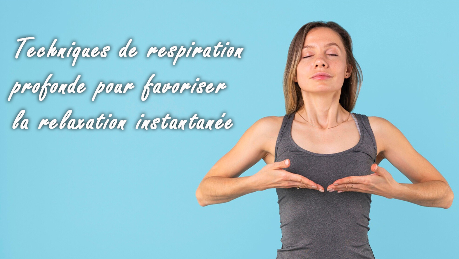 Techniques de respiration profonde pour favoriser la relaxation instantanée